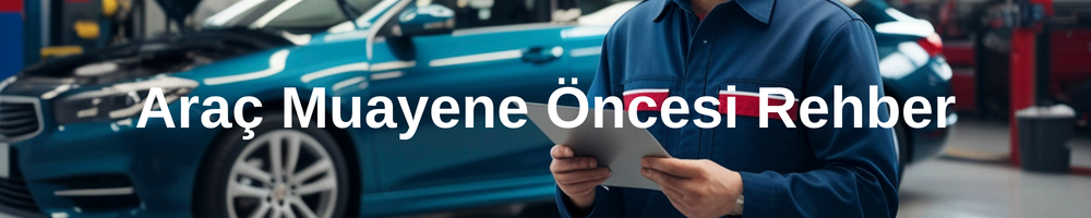 Araç muayene öncesi rehber